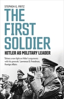 The First Soldier: Hitler as Military Leader 0300251467 Book Cover