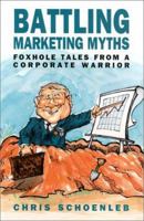 Battling Marketing Myths: Foxhole Tales from a Corporate Warrior 1581410662 Book Cover
