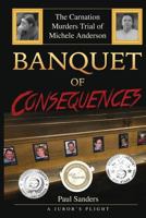 Banquet of Consequences: A Juror's Plight: The Carnation Murders Trial of Michele Anderson 1728741688 Book Cover