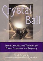 Crystal Ball: Stones, Amulets, And Talismans For Power, Protection, and Prophecy 0877284830 Book Cover