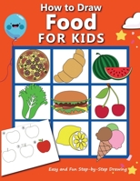 How to Draw Food For Kids: Easy and Fun Step-by-Step Drawing Book, Drawing Book for Beginners B08P1LMXSH Book Cover
