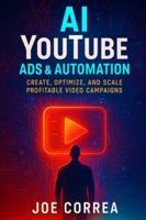 AI YouTube Ads & Automation: Create, Optimize, and Scale Profitable Video Campaigns (AI Social Media Advertising Mastery) B0G49YZLYZ Book Cover