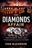 The Diamonds Affair: How Corruption, Silence, and Presidential Power Shook the French Republic (The French Scandals Files) B0GVZWKF7K Book Cover