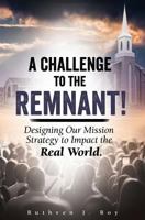 A challenge to the remnant!: Designing our mission strategy to impact the real world 0988813262 Book Cover