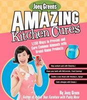 Joey Green's Amazing Kitchen Cures: 1,150 Ways to Prevent and Cure Common Ailments with Brand-Name Products