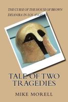 Tale of Two Tragedies: Two Contemporary Stories Inspired by Greek Tragedy: In Deianira in Los Angeles, a Righteous Woman, Meaning Good, Does Despicable Harm to Her Husband. in the Curse of the House o 1534969632 Book Cover