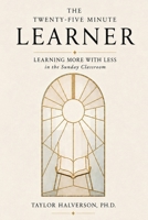 The Twenty-Five Minute Learner: Learning More With Less in the Sunday Classroom (Teaching and Learning in Twenty-Five Minutes) B0H4LM3QM3 Book Cover
