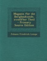 Magazin F�r Die Bergbaukunde, Zwoelfter Theil 102265084X Book Cover