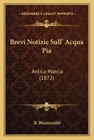 Brevi Notizie Sull' Acqua Pia: Antica Marcia (1872) 1160331448 Book Cover