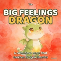 The Big Feelings Dragon: A Calm-Down Story About Anger, Worry, and Big Emotions and the Dragon Breaths That Help Kids Feel Better (Caregiver Data Series) B0H7M5NGCR Book Cover