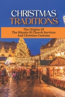 Christmas Traditions: The Origins Of The Rituals Of Church Services And Christian Customs: Scary Christmas Folklore B0991DQ4X7 Book Cover