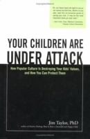 Your Children Are Under Attack: How Popular Culture is Destroying Your Kids' Values, and How You Can Protect Them 1402203462 Book Cover