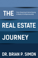The Real Estate Journey: From Dreaming and Home Buying to Realty and Entrepreneurship 1642793620 Book Cover