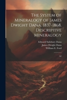 The System of Mineralogy of James Dwight Dana. 1837-1868. Descriptive Mineralogy: A2 1022242512 Book Cover