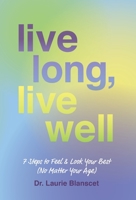 Live Long, Live Well: 7 Steps to Feel & Look Your Best 154452224X Book Cover