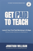 Get Paid to Teach: Launch Your First Paid Workshop in 14 Days Without Funnels, Platforms, or a Big Audience (The Market Your Message Workshop Series) B0H63F21YY Book Cover