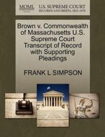 Brown v. Commonwealth of Massachusetts U.S. Supreme Court Transcript of Record with Supporting Pleadings 1270302450 Book Cover