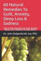 60 Natural Remedies To Guilt, Anxiety, Sleep Loss & Sadness: How to Free Yourself from Guilt, Anxiety, Sleep Loss & Sadness through Nature 1514132281 Book Cover