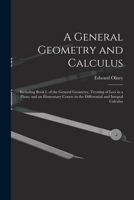 A general geometry and calculus: including book I. of the general geometry, treating of loci in a plane; and an elementary course in the differential and integral calculus 1015248632 Book Cover