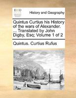 Quintus Curtius his History of the wars of Alexander. ... Translated by John Digby, Esq; Volume 1 of 2 1140664581 Book Cover