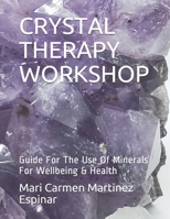 Crystal Therapy Workshop: Guide For The Use Of Minerals For Wellbeing & Health B08XL9QKDB Book Cover