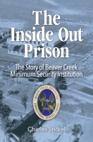 The Inside Out Prison: The Story of Beaver Creek Minimum Security Institution 1460011252 Book Cover