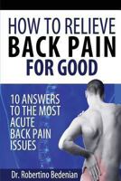 How To Relieve Back Pain For Good - 10 Answers To The Most Acute Back Pain Issues 1490319212 Book Cover
