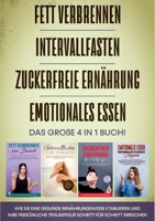 Fett verbrennen Intervallfasten Zuckerfreie Ernährung Emotionales Essen - Das große 4 in 1 Buch: Wie Sie eine gesunde Ernährungsweise etablieren und ... für Schritt erreichen 3754313045 Book Cover