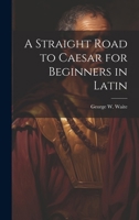 A Straight Road to Caesar for Beginners in Latin 374340737X Book Cover