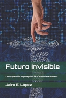 Futuro Invisible: La desaparici�n Imperceptible de la Naturaleza Humana 1535444053 Book Cover