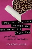 We're all a little messed up, but We're all beautiful: journal entries, stories,  raw emotion null Book Cover