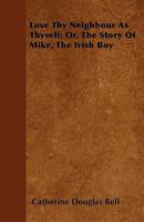 Love Thy Neighbor As Thyself: Or The Story Of Mike, The Irish Boy 1163584444 Book Cover