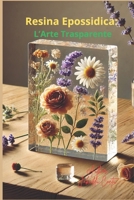 Resina Epossidica: L’Arte Trasparente: Dalla Storia alle Tecniche: La Guida Definitiva per Artisti e Creativi (Italian Edition) B0DV92MW2B Book Cover