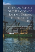 Official Report of the Evidence Taken ... During the Session of 1916 1014796342 Book Cover