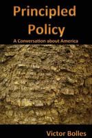 Principled Policy: A Conversation about America 1530596289 Book Cover