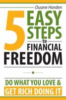 5 Easy Steps to Financial Freedom: Do What You Love & Get Rich Doing It 0984822704 Book Cover