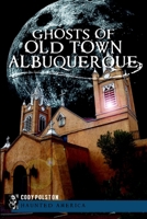 Ghosts of Old Town Albuquerque 1609496620 Book Cover