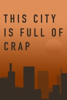 LINED NOTEBOOK "YTHIS CITY IS FULL OF CRAP"  MATTE FINISH *HIGH QUALITY* 6x9 inches  120 pages, SPECIAL EDITION !! 167559290X Book Cover