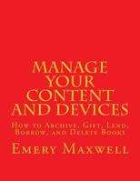 Manage Your Content and Devices: How to Archive, Gift, Lend, Borrow, and Delete Books 1725159546 Book Cover