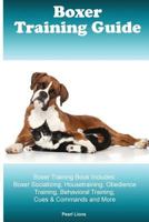 Boxer Training Guide Boxer Training Book Includes: Boxer Socializing, Housetraining, Obedience Training, Behavioral Training, Cues & Commands and More 1522862528 Book Cover