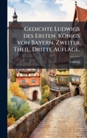 Gedichte Ludwigs des Ersten, Königs von Bayern. Zweiter Theil, Dritte Auflage. (German Edition) 1023758903 Book Cover