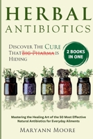 Herbal Antibiotics: Discover the cure That Big Pharma is Hiding. Mastering the Healing Art of the 50 Most Effective Natural Antibiotics for Everyday Ailments 1300639393 Book Cover