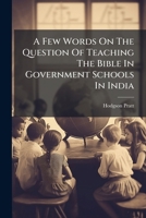 A Few Words On The Question Of Teaching The Bible In Government Schools In India 1179362322 Book Cover