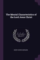 The Mental Characteristics of the Lord Jesus Christ 1018512896 Book Cover