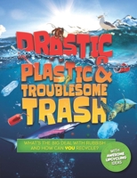 Drastic Plastic and Troublesome Trash : What's the Big Deal with Rubbish and How Can YOU Recycle? 1783126434 Book Cover