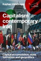 Capitalism in contemporary Iran: Capital accumulation, state formation and geopolitics 1526161788 Book Cover
