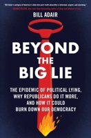 Beyond the Big Lie: The Epidemic of Political Lying, Why Republicans Do It More, and How It Could Burn Down Our Democracy 1668050714 Book Cover
