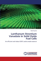 Lanthanum Strontium Vanadate in Solid Oxide Fuel Cells: An efficient and robust SOFC oxide anode material 3659137022 Book Cover