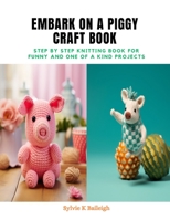 Embark on a Piggy Craft Book: Step by Step Knitting Book for Funny and One of a Kind Projects B0CQKF8595 Book Cover