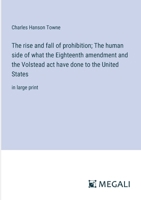 The rise and fall of prohibition; The human side of what the Eighteenth amendment and the Volstead act have done to the United States: in large print 3387073267 Book Cover